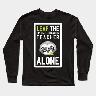 Funny Special Education Teacher Pun - Leaf me Alone - Gifts for Special Education Teachers Long Sleeve T-Shirt